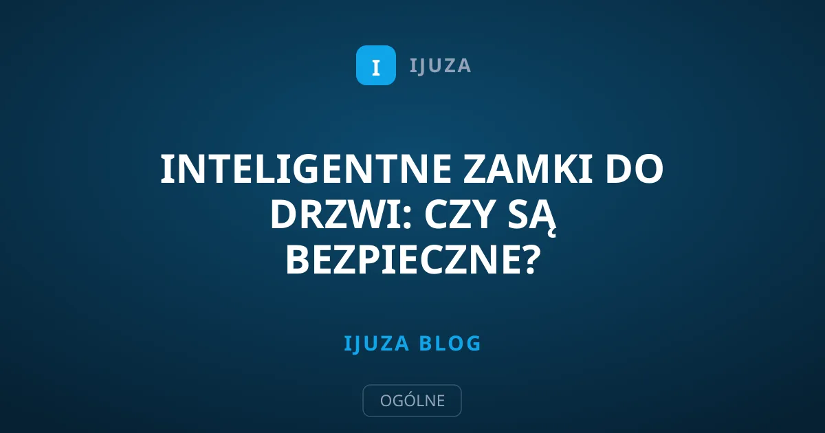 Inteligentne zamki do drzwi: Czy są bezpieczne?